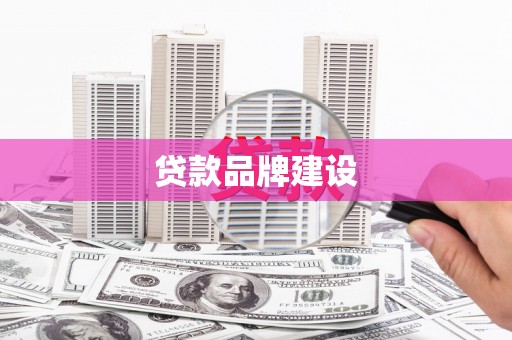 班戈贷款品牌建设