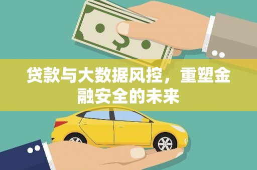 班戈贷款与大数据风控，重塑金融安全的未来