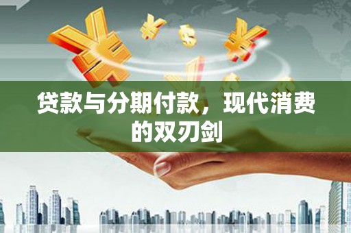 班戈贷款与分期付款，现代消费的双刃剑