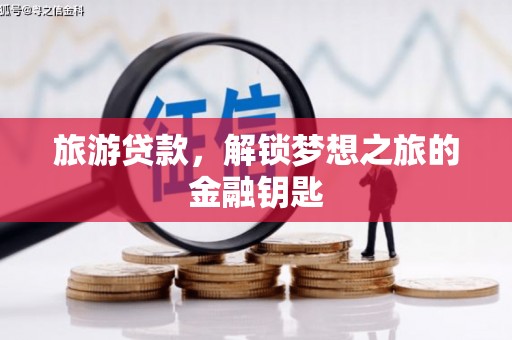 班戈旅游贷款，解锁梦想之旅的金融钥匙