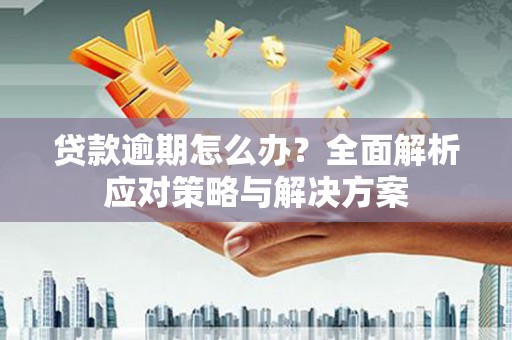 班戈贷款逾期怎么办？全面解析应对策略与解决方案
