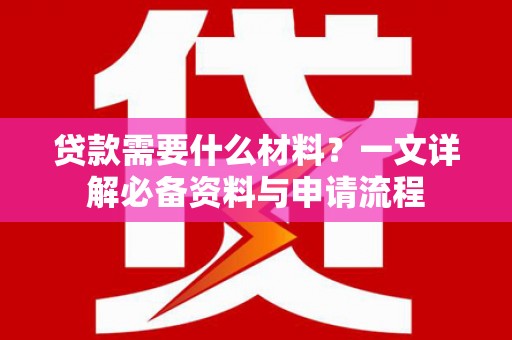 班戈贷款需要什么材料？一文详解必备资料与申请流程