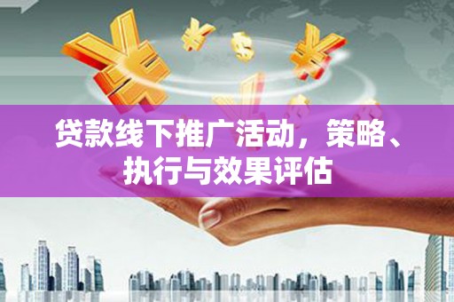 班戈贷款线下推广活动，策略、执行与效果评估