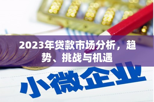 班戈2023年贷款市场分析，趋势、挑战与机遇