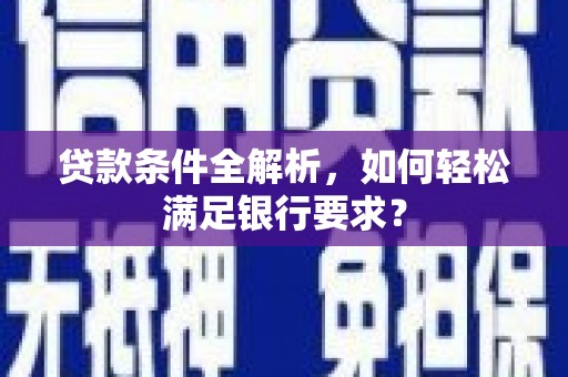 班戈贷款条件全解析，如何轻松满足银行要求？