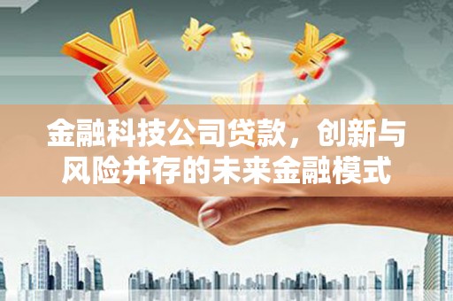 班戈金融科技公司贷款，创新与风险并存的未来金融模式