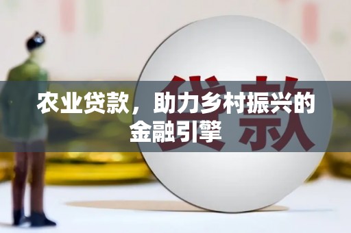 班戈农业贷款，助力乡村振兴的金融引擎
