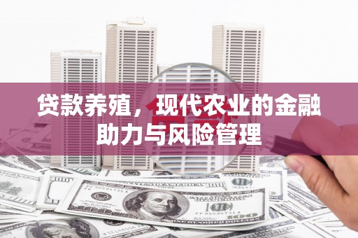 班戈贷款养殖，现代农业的金融助力与风险管理