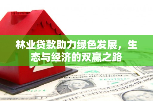 班戈林业贷款助力绿色发展，生态与经济的双赢之路