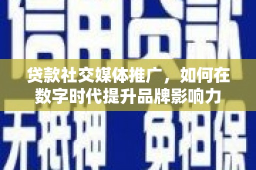 班戈贷款社交媒体推广，如何在数字时代提升品牌影响力