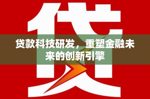 班戈贷款科技研发，重塑金融未来的创新引擎