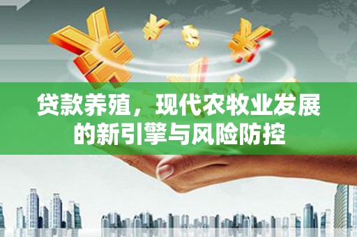 班戈贷款养殖，现代农牧业发展的新引擎与风险防控