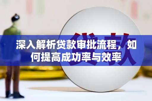 班戈深入解析贷款审批流程，如何提高成功率与效率