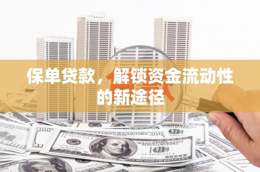 班戈保单贷款，解锁资金流动性的新途径