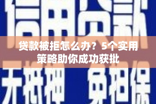班戈贷款被拒怎么办？5个实用策略助你成功获批