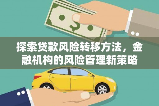 班戈探索贷款风险转移方法，金融机构的风险管理新策略