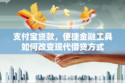 班戈支付宝贷款，便捷金融工具如何改变现代借贷方式