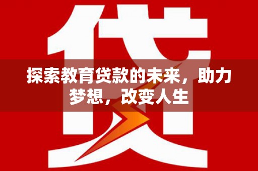 班戈探索教育贷款的未来，助力梦想，改变人生