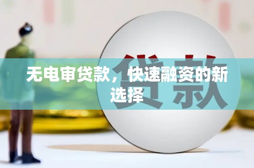 班戈无电审贷款，快速融资的新选择