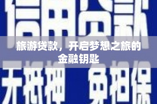 班戈旅游贷款，开启梦想之旅的金融钥匙