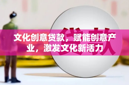 班戈文化创意贷款，赋能创意产业，激发文化新活力