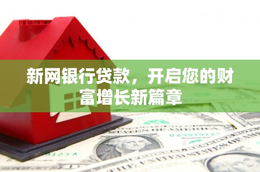 班戈新网银行贷款，开启您的财富增长新篇章