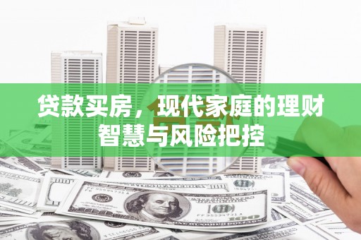 班戈贷款买房，现代家庭的理财智慧与风险把控