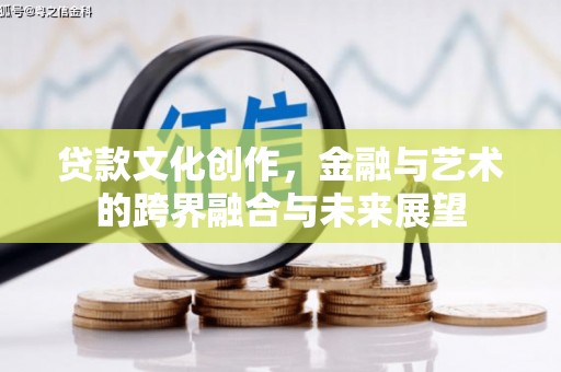 班戈贷款文化创作，金融与艺术的跨界融合与未来展望