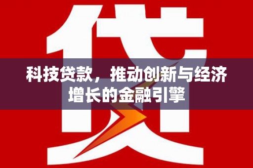 班戈科技贷款，推动创新与经济增长的金融引擎