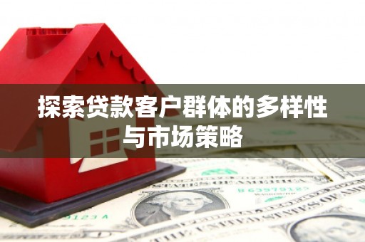 班戈探索贷款客户群体的多样性与市场策略