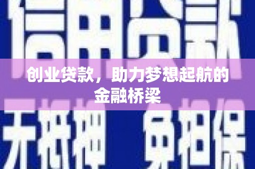 班戈创业贷款，助力梦想起航的金融桥梁