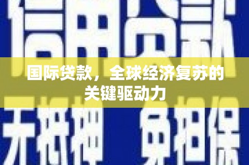 班戈国际贷款，全球经济复苏的关键驱动力
