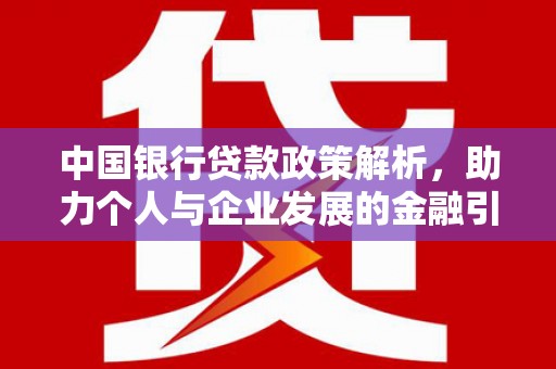 班戈中国银行贷款政策解析，助力个人与企业发展的金融引擎