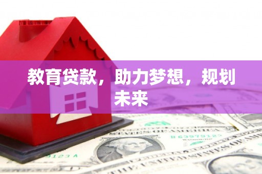 班戈教育贷款，助力梦想，规划未来