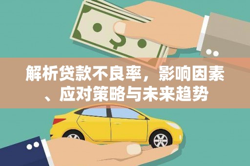 班戈解析贷款不良率，影响因素、应对策略与未来趋势