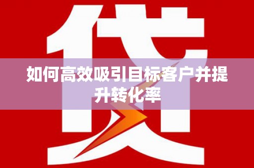 班戈如何高效吸引目标客户并提升转化率