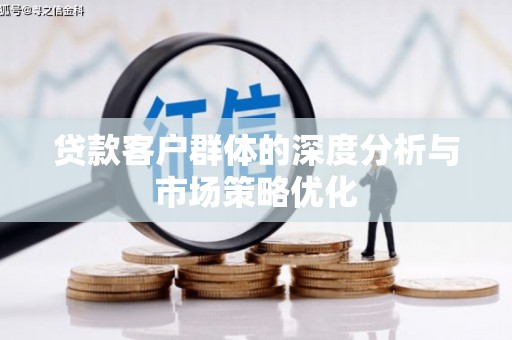 班戈贷款客户群体的深度分析与市场策略优化