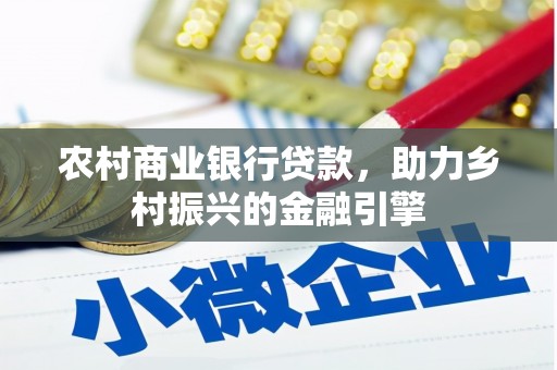 班戈农村商业银行贷款，助力乡村振兴的金融引擎