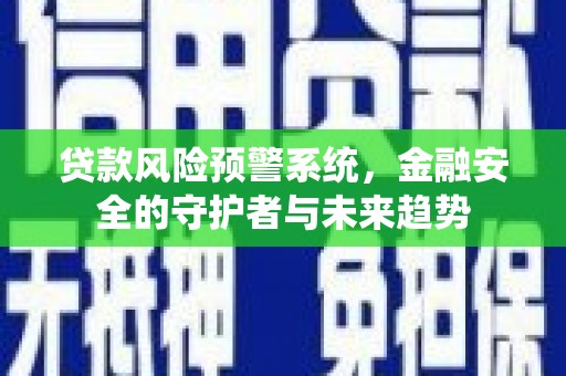 班戈贷款风险预警系统，金融安全的守护者与未来趋势