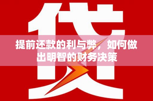 班戈提前还款的利与弊，如何做出明智的财务决策