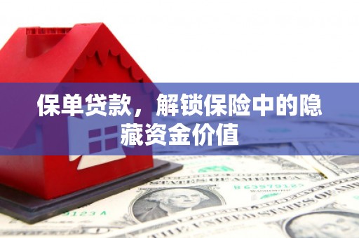 班戈保单贷款，解锁保险中的隐藏资金价值