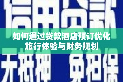 班戈如何通过贷款酒店预订优化旅行体验与财务规划