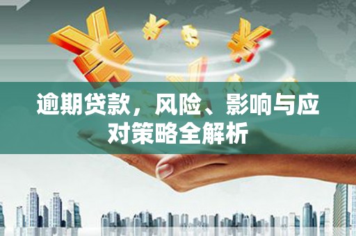 班戈逾期贷款，风险、影响与应对策略全解析