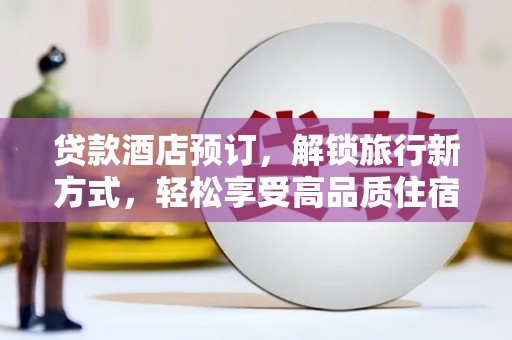 班戈贷款酒店预订，解锁旅行新方式，轻松享受高品质住宿