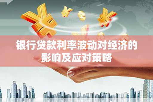 班戈银行贷款利率波动对经济的影响及应对策略