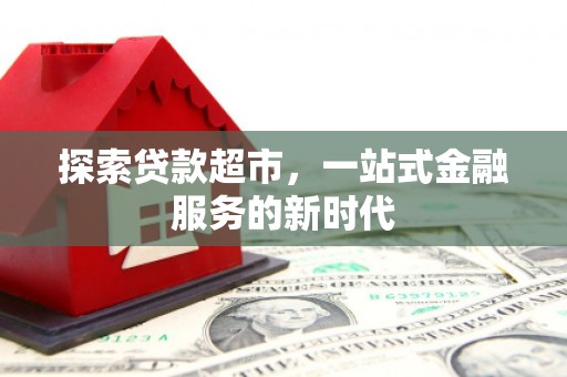 班戈探索贷款超市，一站式金融服务的新时代