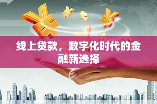 班戈线上贷款，数字化时代的金融新选择