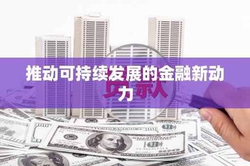 班戈推动可持续发展的金融新动力