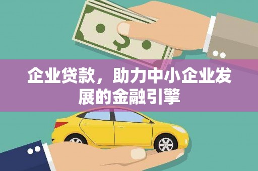 班戈企业贷款，助力中小企业发展的金融引擎