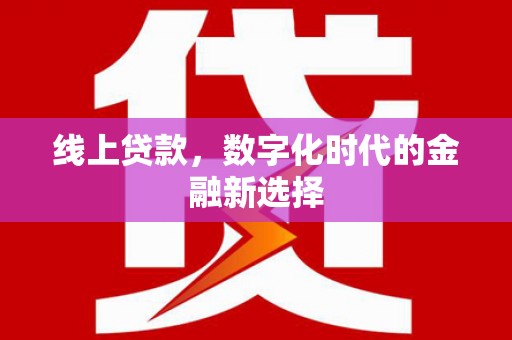 班戈线上贷款，数字化时代的金融新选择